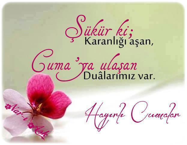 Şükürki; Karanlığı aşan, Cuma'ya ulaşan dualarımız var.